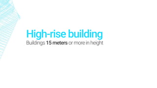 High-rise building
Buildings 15 meters ormorein height
 