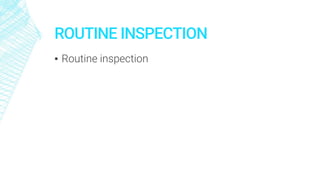 ROUTINE INSPECTION
▪ Routine inspection
 