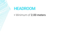 HEADROOM
▪ Minimum of 2.00 meters
 