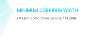 MINIMUM CORRIDOR WIDTH
▪ If serving 50 or more persons: 1120mm
 