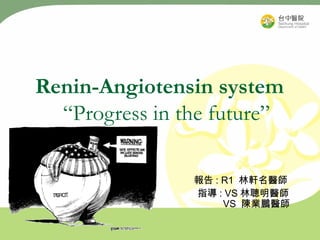 [object Object],[object Object],Renin-Angiotensin system   “Progress in the future” 