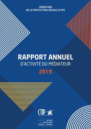 RAPPORT ANNUEL
D’ACTIVITÉ DU MÉDIATEUR
2019
MÉDIATION
DE LA PROTECTION SOCIALE (CTIP)
 
