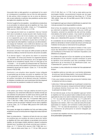 DEMANDES DE MÉDIATION 2010-2019 4
Rapport annuel d’activité du médiateur 2019 59
d’accorder telle ou telle garantie à un participant et lui a servi
en conséquence la prestation due au titre de cette garantie.
Si elle estime s’être trompée lors de la prise de décision,
elle ne peut prétendre à restitution des prestations servies selon
les règles de la répétition de l’indu.
Comme l’a jugé la Cour de cassation, « les restitutions consécutives
à une annulation ne relèvent pas de la répétition de l’indu, mais
seulement des règles de la nullité » (Cass. civ. 1re
24 septembre
2002, pourvoi n°00-21.278, Bull. civ. I n°218).
Il ne s’agit pas de revenir sur un paiement, mais sur l’accord
dont celui-ci procède et, le plus souvent, bien d’autres encore.
La remise en cause est d’une ampleur plus conséquente
et ne s’apparente pas à une simple répétition de l’indu.
Le remboursement de l’institution ne peut donc se fonder sur
le seul régime de cette répétition. Il passe par une démonstration,
à la charge de l’institution, de la nullité de la décision qui a été
prise. À défaut de quoi, cette décision prime sur l’erreur commise
et doit en conséquence recevoir application.
De surcroît, une erreur n’est cause de nullité qu’autant qu’elle est
certaine (ou réelle) au moment de l’accord et, de surcroît, excusable.
À ce dernier égard, il est permis de retenir le caractère
« inexcusable » de l’erreur pour émaner d’un organisme assureur
qui, dans le domaine de la prévoyance, est à cet égard réputé
disposer de la compétence requise. Ainsi a-t-il été jugé qu’une
« mutuelle », « en sa qualité de professionnelle de l’assurance
(commet) une erreur inexcusable en se trompant sur la nature des
prestations reçues par son assuré » (Cass. civ. 1re
25 mai 2004,
pourvoi n°00-22.436).
Confronté à une situation dans laquelle l’erreur alléguée
ne permettait pas de fonder une action en répétition de l’indu
et ne présentait pas les caractéristiques requises aux fins
de justifier l’annulation de la décision prise par l’institution,
le médiateur considère donc que le participant doit être dispensé
de rembourser les prestations versées de manière indue.
Traitement de l’indu
Il est certain que l’erreur n’est pas créatrice de droit et qu’en
conséquence, les versements effectués de manière erronée par
une institution de prévoyance ne créent aucun droit au profit des
bénéficiaires desdits versements (Cass. soc. 10 mai 1979, pourvoi
n°78-40.296, Bull. n°408 ; Cass. soc. 14 novembre 1996, pourvoi
n°95-11.789, Bull. n°388). L’erreur de gestion ne doit donc pas
conduire à priver par principe l’institution de son droit à répétition
(v. par ex. Cass. ; civ. 1re
27 février 1996, pourvoi n°94-12.645, Bull.
civ. I n°105).
Pour autant, les règles de la répétition de l’indu sont telles qu’elles
empêchent souvent le remboursement intégral des rentes indûment
versées.
Selon la jurisprudence, « l’absence de faute de celui qui a payé
ne constitue pas une condition de mise en œuvre de l’action
en répétition de l’indu, sauf à déduire, le cas échéant, de la somme
répétée, les dommages-intérêts destinés à réparer le préjudice
résultant pour l’accipiens de la faute commise par le solvens »
(Cass. civ. 1re
17 février 2010, pourvoi n°08-17.989, Bull. civ. I
n°41 ; dans le même sens Cass. civ. 1re
18 mai 1994, pourvoi
n°91-21.332, Bull. civ. I n°179). Il est au reste admis que les
dommages-intérêts, souverainement évalués par les juges
du fond, peuvent être du montant de l’indu (Cass. civ. 1re
18 mai
1994, précité ; Cass. soc. 30 mai 2000, pourvoi n°98-15.153, Bull.
civ. V n°209).
Il est également jugé que la faute du bénéficiaire du paiement indu
n’est pas exclusive d’une responsabilité du solvens.
Ainsi la Cour de cassation sanctionne-t-elle les juges du fond
qui ordonnent la répétition intégrale de l’indu aux motifs que
l’accipiens, conscient du caractère indu des sommes versées,
s’est abstenu d’en alerter le solvens ; il leur revient de rechercher
« si le comportement du solvens avait été lui-même fautif »
(Cass. com. 4 décembre 2012, pourvoi n°11-28.468).
En considération de ces données jurisprudentielles, le médiateur
arbitre les demandes en tenant compte des erreurs commises par
l’institution et de la plus ou moins bonne foi du participant.
Naturellement, la répétition est pleine et entière si l’indu a pour
cause des déclarations inexactes du participant ou encore
une insuffisance d’information de l’institution imputable à une
défaillance du plaignant.
Il a d’ailleurs été jugé par la Cour de cassation qu’une absence
de déclaration d’une situation nouvelle entraînant la perte
du bénéfice d’une allocation peut être considérée comme
significative de la mauvaise foi du bénéficiaire (Cass. soc.
15 décembre 2011, pourvoi n°10-18.528).
Au contraire, il y a lieu à réduction du montant de l’indu spécialement
lorsque :
•	la répétition porte sur une rente, qui a une fonction alimentaire,
de sorte que, faute de thésaurisation, il est souvent difficile pour
le participant de rembourser les sommes demandées ;
•	l’indu a pour origine une erreur des services de l’institution dans
le traitement ab initio du dossier ;
•	cette erreur n’était pas décelable par le participant compte tenu
des montants en jeu (par ex. lorsque la rente est indûment majorée
de quelques dizaines d’euros par mois, il est difficile pour
le participant de déceler l’indu).
En tout état de cause, la Cour de cassation juge que l’action
en répétition de l’indu se prescrit selon le délai de droit commun
applicable (5 ans) et non selon le délai biennal prévu par l’article
L. 114-1 du code des assurances (Cass. civ. 2e
4 juillet 2013,
pourvoi n°12 - 17. 427, B. II n°150). Dans la mesure où les
dispositions de l’article L. 932-13 du code de la sécurité sociale,
applicables en l’espèce, sont similaires à celles prévues par
l’article L. 114-1 du code des assurances, il y a lieu d’appliquer
aux institutions de prévoyance la solution dégagée par
la jurisprudence.
Le montant de la répétition est donc toujours cantonné par le jeu
de la prescription quinquennale.
 