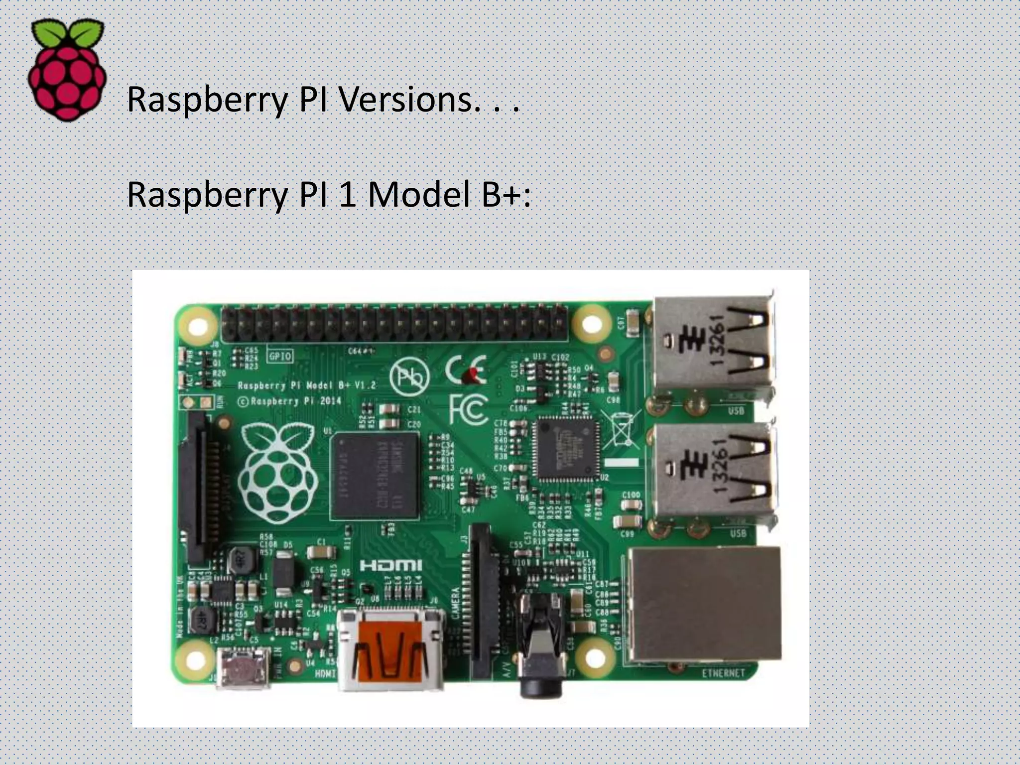 Raspberry PI Versions. . .
Raspberry PI 1 Model B+:
 