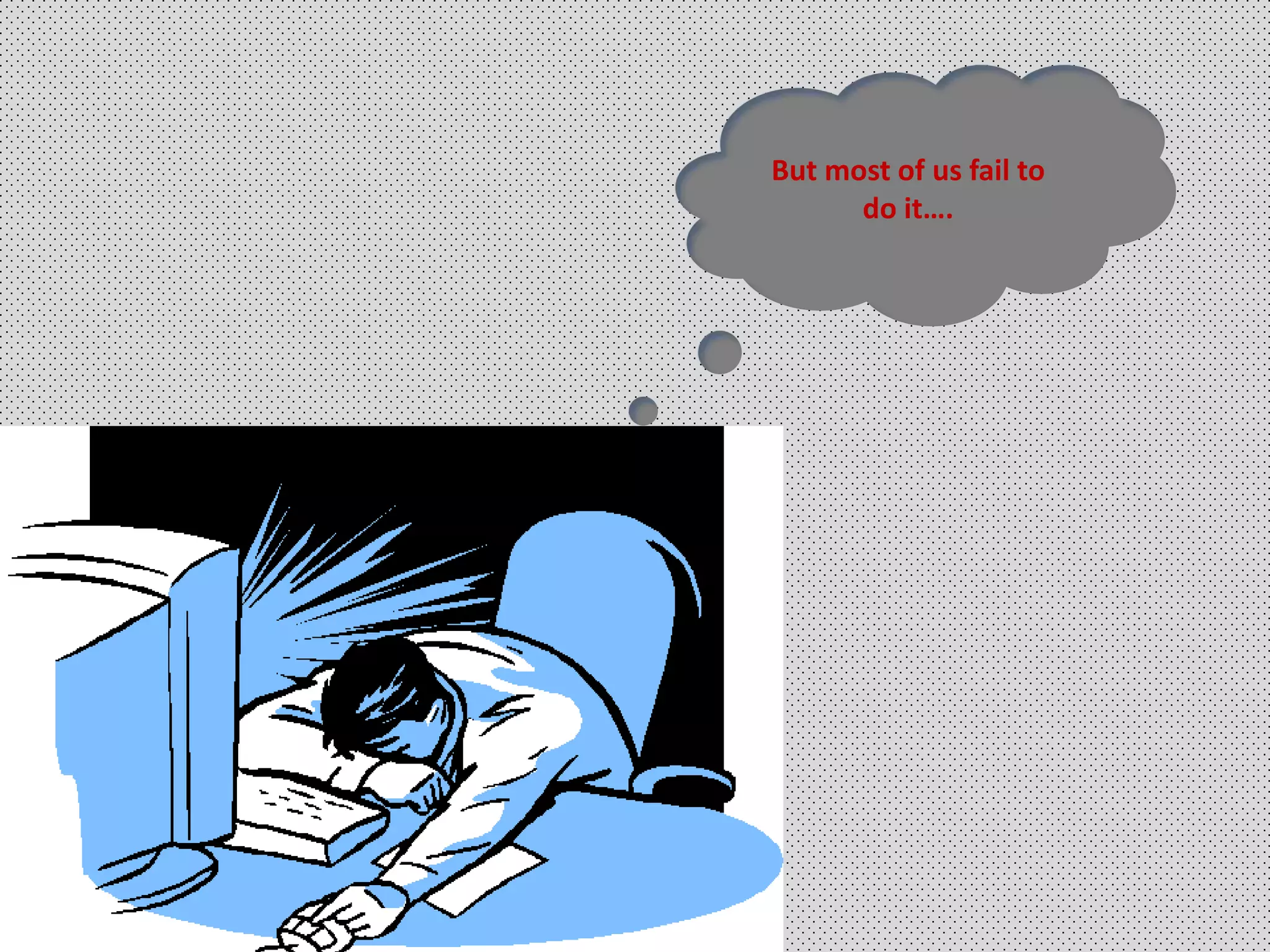 But most of us fail to
do it….
 