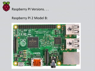 Raspberry PI Versions. . .
Raspberry PI 2 Model B:
 