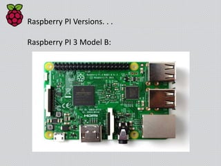 Raspberry PI Versions. . .
Raspberry PI 3 Model B:
 