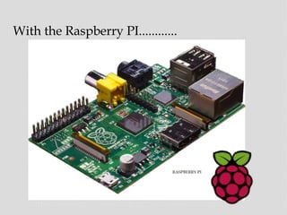 With the Raspberry PI............
 