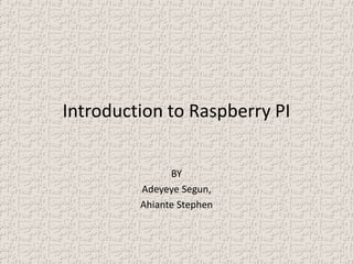 Introduction to Raspberry PI
BY
Adeyeye Segun,
Ahiante Stephen
 