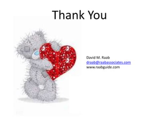 Thank You

     David M. Raab
     draab@raabassociates.com
     www.raabguide.com
 