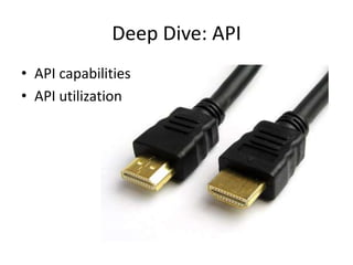 Deep Dive: API
• API capabilities
• API utilization
 