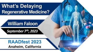 RAADfest 2023
Anaheim, California
William Faloon
September7th,2023
What’s Delaying
Regenerative Medicine?
 