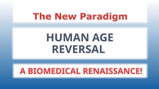 HUMAN AGE
REVERSAL
The New Paradigm
A BIOMEDICAL RENAISSANCE!
 