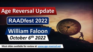 Most slides available for review at: www.age-reversal.net
Age Reversal Update
William Faloon
October 6th 2022
RAADfest 2022
 
