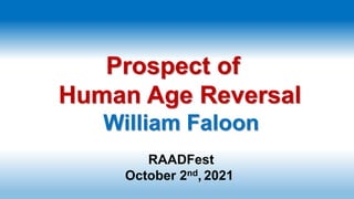 Prospect of
Human Age Reversal
William Faloon
RAADFest
October 2nd, 2021
 