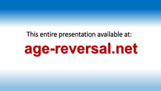age-reversal.net
This entire presentation available at:
 