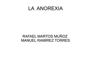 LA  ANOREXIA RAFAEL MARTOS MUÑOZ  MANUEL RAMIREZ TORRES 