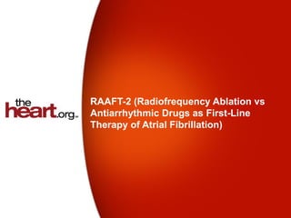 RAAFT-2 (Radiofrequency Ablation vs
Antiarrhythmic Drugs as First-Line
Therapy of Atrial Fibrillation)
 
