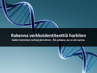Rakenna verkkoidentiteettiä harkiten
Kaikki toimintasi netissä jää talteen. Älä julkaise, jos et ole varma.
 