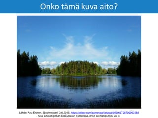 Onko tämä kuva aito?
Lähde: Aku Eronen, @somevaari, 3.6.2015, https://twitter.com/somevaari/status/606065726709997568
Kuva aiheutti pitkän keskustelun Twitterissä, onko se manipuloitu vai ei.
 