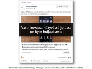 Facebookissa elokuussa 2016 näkynyt mainos, joka johti huijaussivustolle (varoitus allekirjoittaneen lisäämä)
 