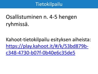 Osallistuminen n. 4-5 hengen
ryhmissä.
Kahoot-tietokilpailu esityksen aiheista:
https://play.kahoot.it/#/k/53bd879b-
c348-4730-b07f-0b40e6c35de5
Tietokilpailu
 