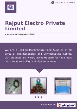+91-8377809562

Rajput Electro Private
Limited
www.indiamart.com/raajputelectro

We are a leading Manufacturer and Supplier of all
sorts of Thermocouples and Compensating Cables.
Our products are widely acknowledged for their heat
resistance, reliability and high endurance.

A Member of

 