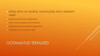 OOTAMATUD TEENUSED
Mida teha on oluline, kuid kuidas teha olulisem
veel!
 Kogukond ja koos tegemine
 Kultuurid ja kogemuste vahetus
 Õppimine ja teadmiste jagamine
 Uudishimu ja avatud meel
 