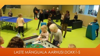 LASTE MÄNGUALA AARHUSI DOKK1-S
 