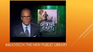 BIBLIOTECH: THE NEW PUBLIC LIBRARY
 