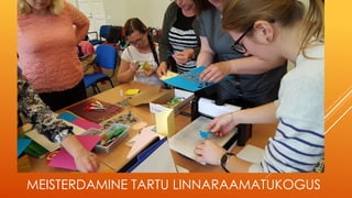MEISTERDAMINE TARTU LINNARAAMATUKOGUS
 