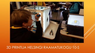 3D PRINTIJA HELSINGI RAAMATUKOGU 10-S
 