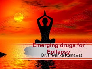 Emerging drugs for
EpilepsyDr. Priyanka Kumawat
 