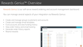 Rewards Genius™ Overview
Rewards Genius is our self-serve reward ordering and account management dashboard.
You can manage...