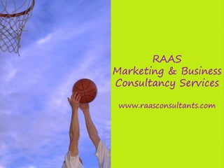 RAAS
Marketing & Business
Consultancy Services
www.raasconsultants.com
 