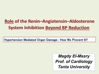 Magdy El-Masry
Prof. of Cardiology
Tanta University
Hypertension Mediated Organ Damage : How We Prevent It?
 