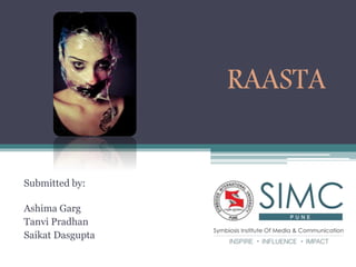 RAASTA 
Submitted by: 
Ashima Garg 
Tanvi Pradhan 
Saikat Dasgupta 
 