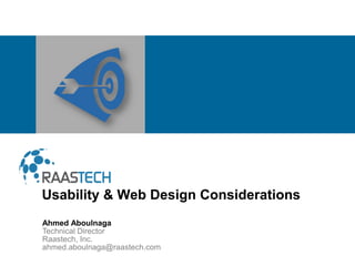 Ahmed Aboulnaga
Technical Director
Raastech, Inc.
ahmed.aboulnaga@raastech.com
Usability & Web Design Considerations
 