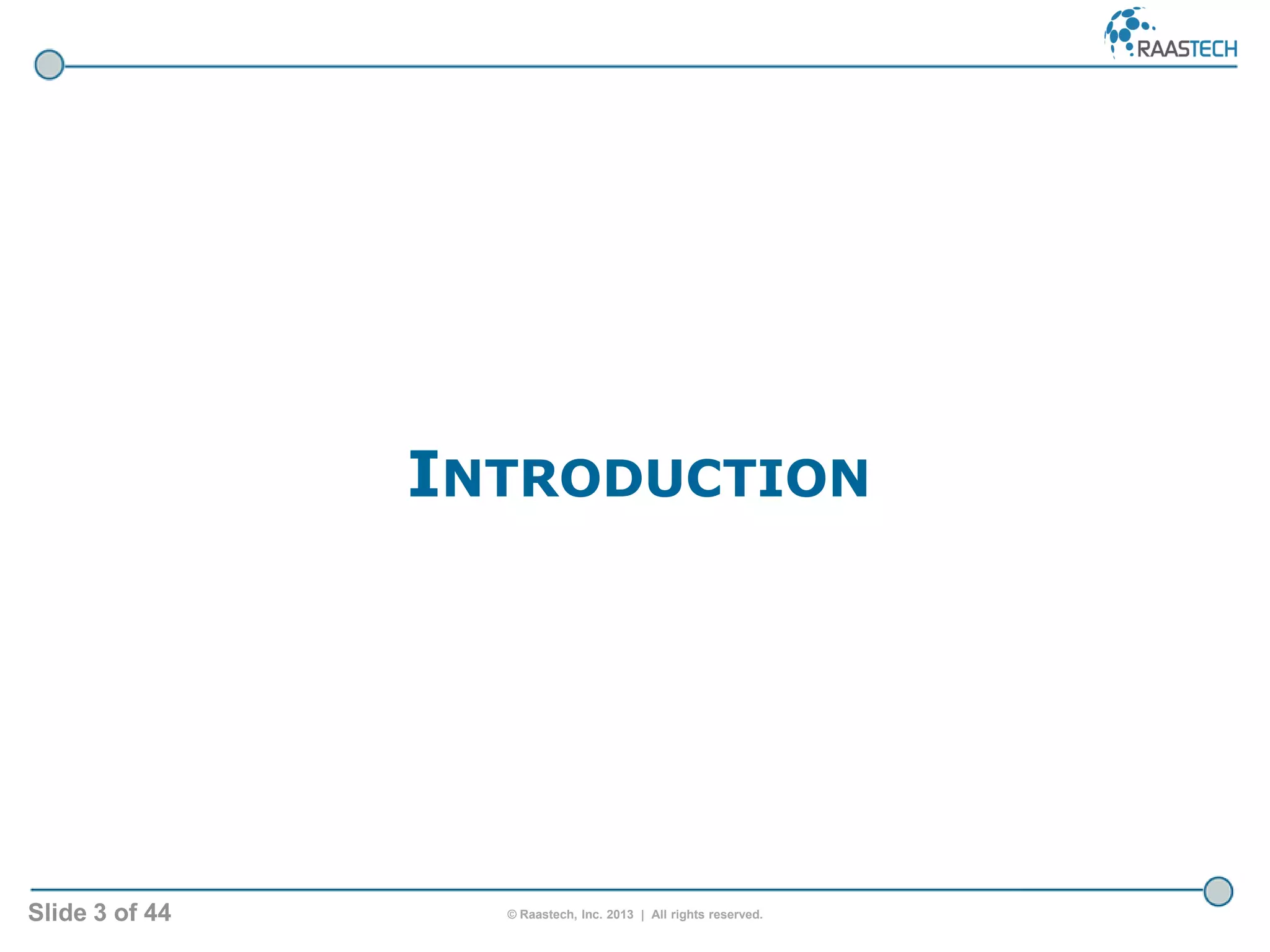 Slide 3 of 44 © Raastech, Inc. 2013 | All rights reserved.
INTRODUCTION
 