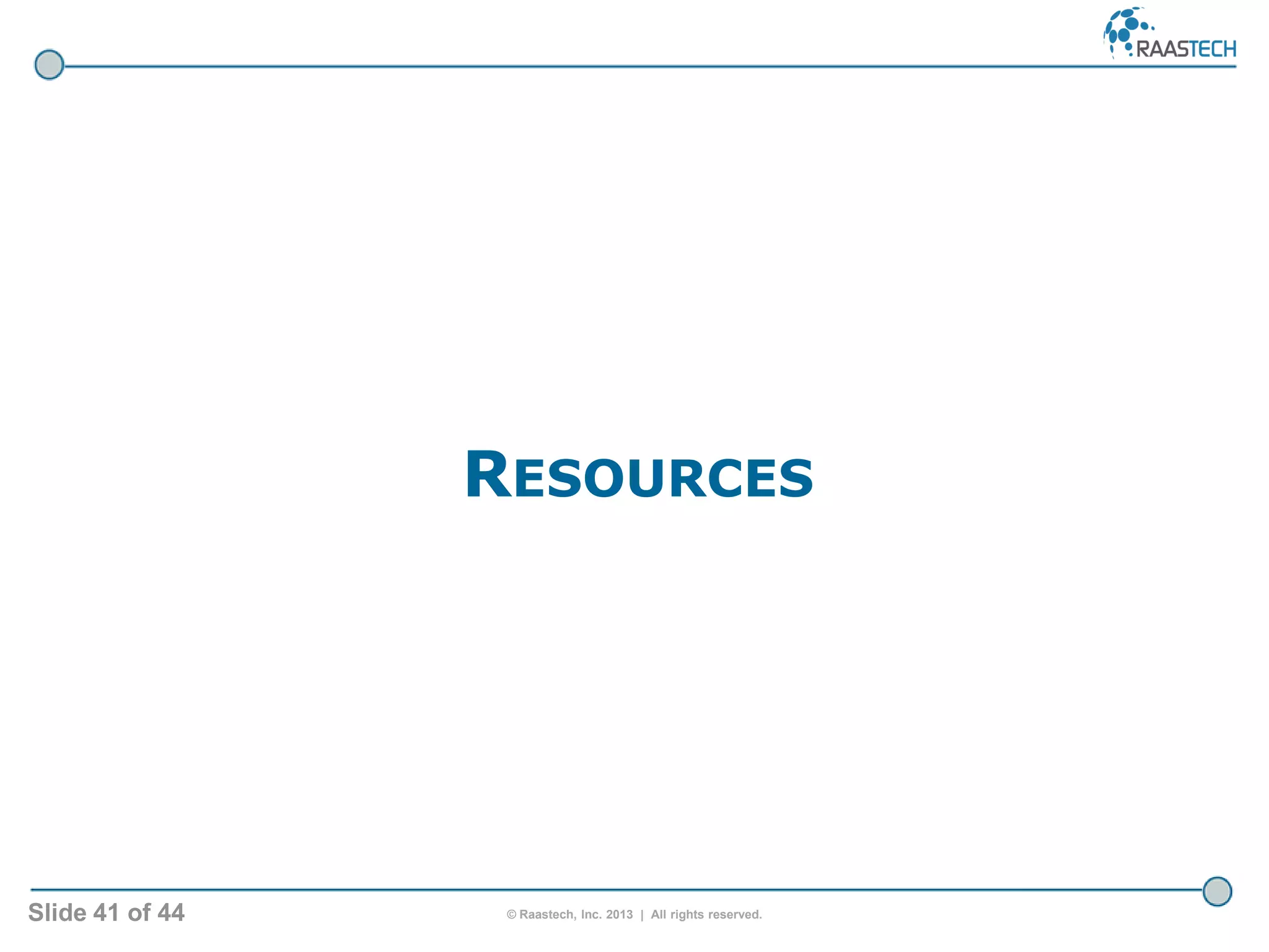 Slide 41 of 44 © Raastech, Inc. 2013 | All rights reserved.
RESOURCES
 