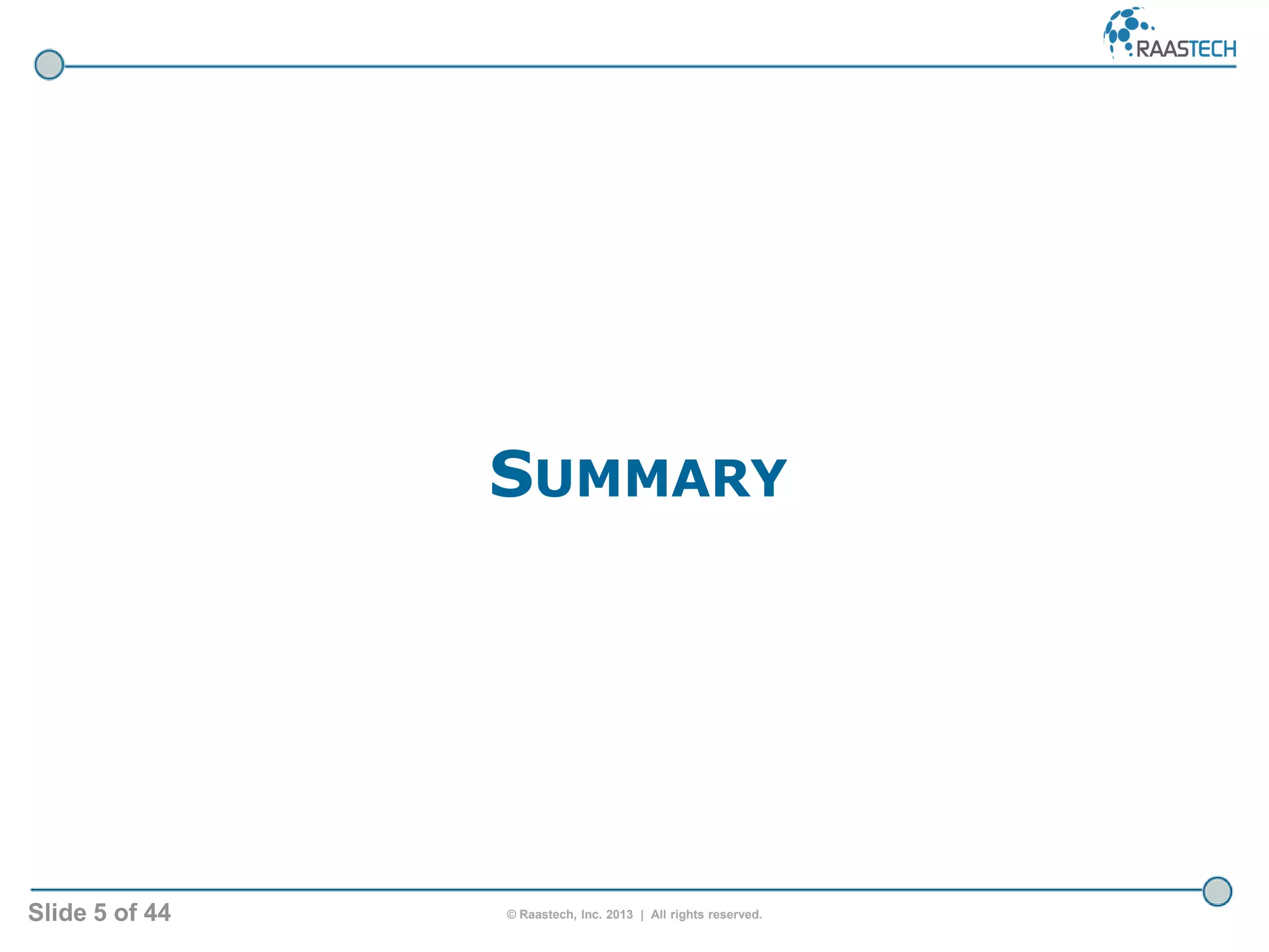 Slide 5 of 44 © Raastech, Inc. 2013 | All rights reserved.
SUMMARY
 
