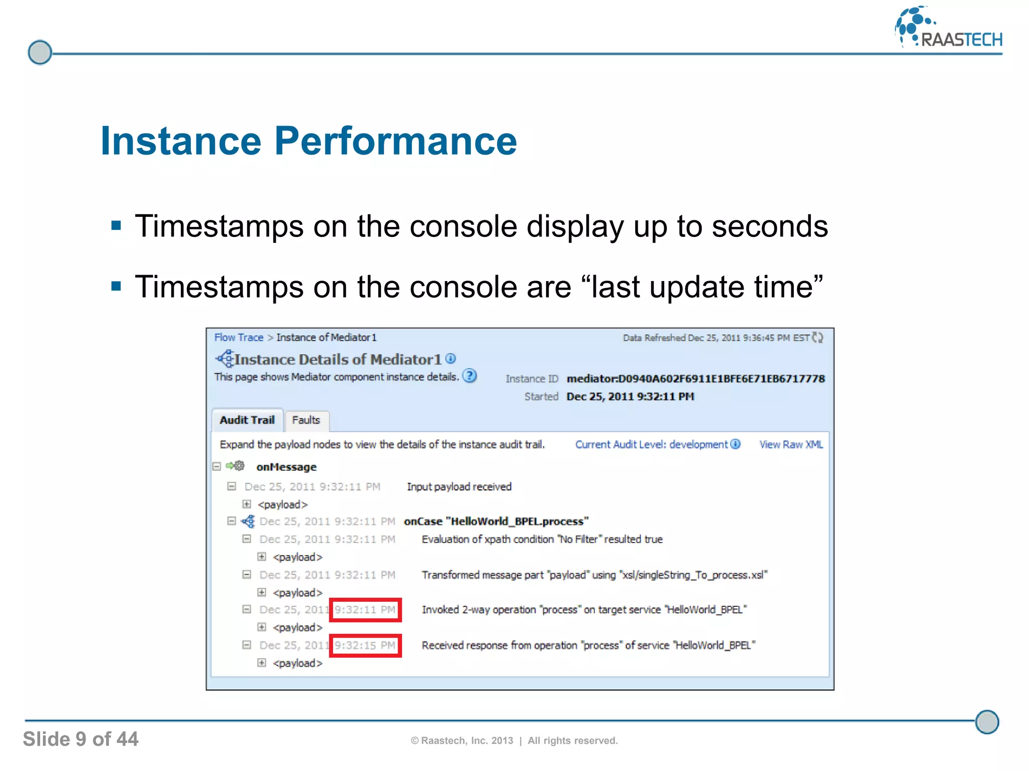 Slide 9 of 44 © Raastech, Inc. 2013 | All rights reserved.
Instance Performance
 Timestamps on the console display up to seconds
 Timestamps on the console are “last update time”
 