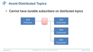 © Raastech, Inc. 2013 | All rights reserved. Slide 47 of 61raastech.com
Avoid Distributed Topics
 Cannot have durable subscribers on distributed topics
SOA
Producer
SOA
Consumer
SOA
Consumer
SOA
Consumer
 