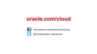 oracle.com/cloud
www.facebook.com/OracleCloudComputing
@OracleCloudZone #oraclecloud
 