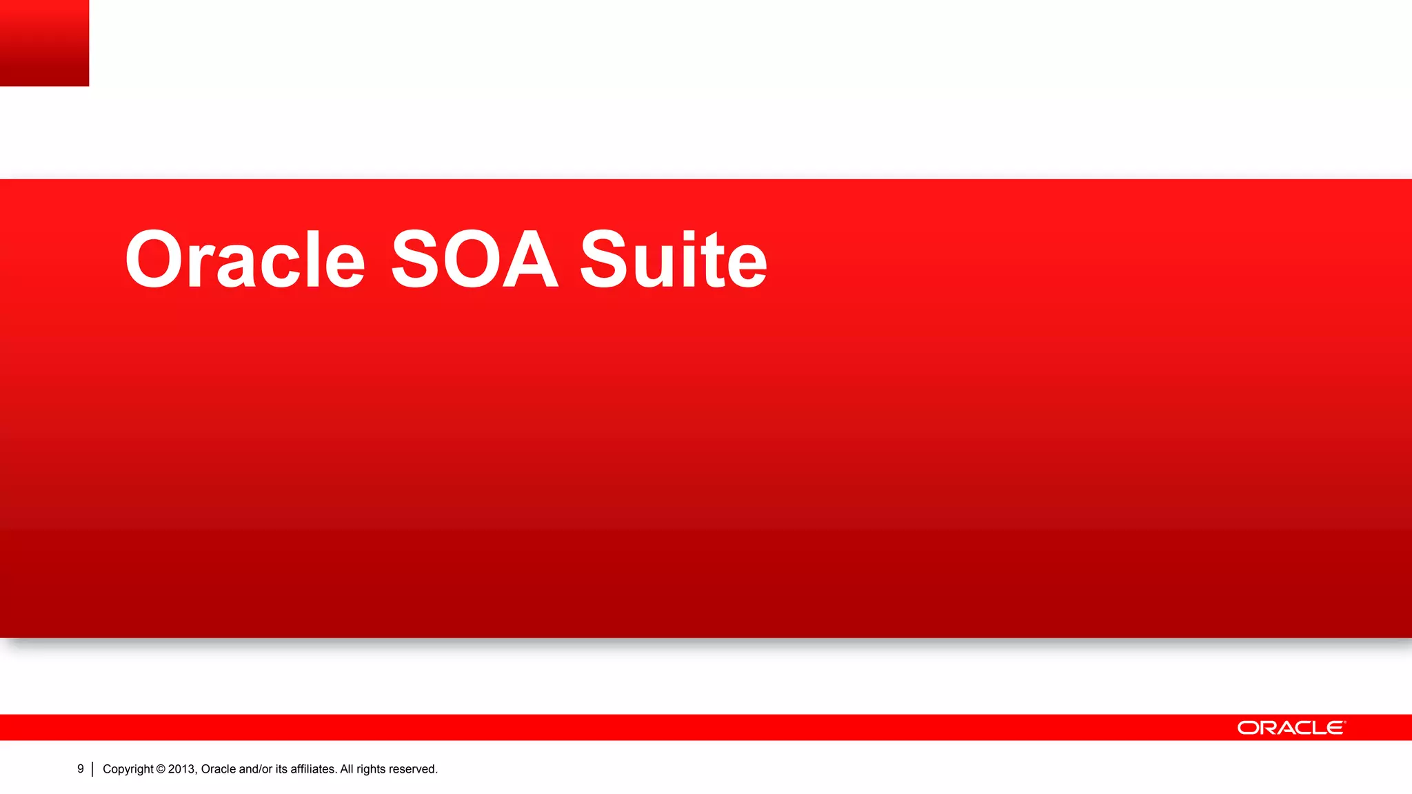 Copyright © 2013, Oracle and/or its affiliates. All rights reserved.9
Oracle SOA Suite
 