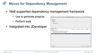 © Raastech, Inc. 2014 | All rights reserved. Slide 38 of 70raastech.com
Maven for Dependency Management
 Well supported dependency management framework
 Use to generate projects
 Perform tests
 Integrated into JDeveloper
.
 