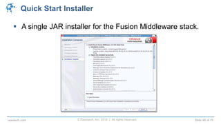 © Raastech, Inc. 2014 | All rights reserved. Slide 48 of 70raastech.com
Quick Start Installer
 A single JAR installer for the Fusion Middleware stack.
 