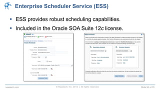 © Raastech, Inc. 2014 | All rights reserved. Slide 50 of 70raastech.com
Enterprise Scheduler Service (ESS)
 ESS provides robust scheduling capabilities.
 Included in the Oracle SOA Suite 12c license.
 