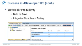 © Raastech, Inc. 2014 | All rights reserved. Slide 57 of 70raastech.com
Success in JDeveloper 12c (cont.)
 Developer Productivity
 Build on Save
 Integrated Compliance Testing
.
 
