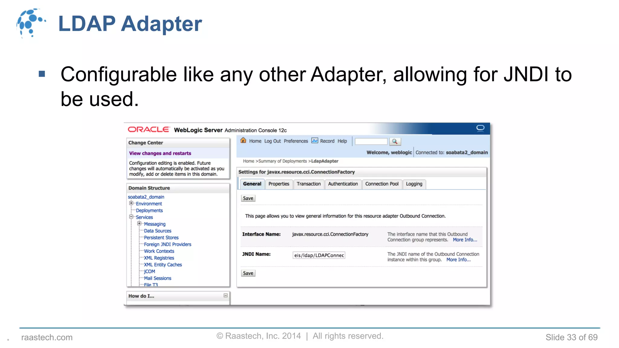 © Raastech, Inc. 2014 | All rights reserved. Slide 33 of 69raastech.com
LDAP Adapter
 Configurable like any other Adapter, allowing for JNDI to
be used.
.
 